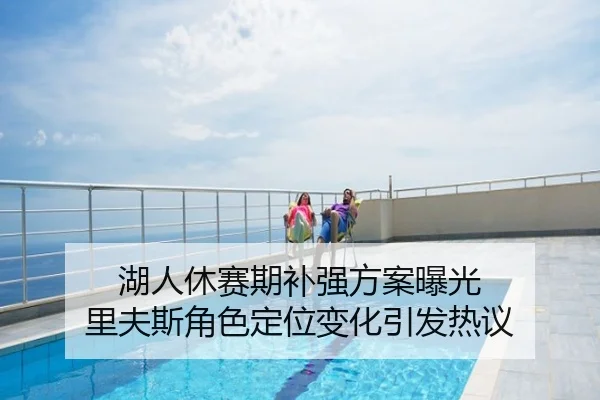 湖人休赛期补强方案曝光 里夫斯角色定位变化引发热议